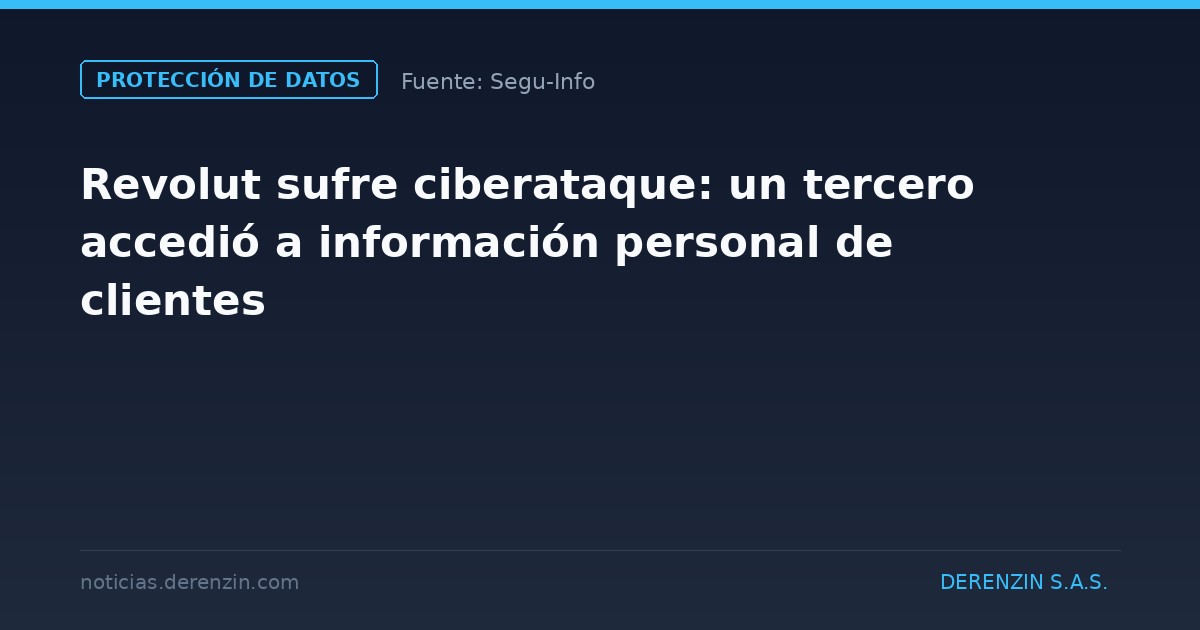 Revolut sufre ciberataque: un tercero accedió a información personal de clientes