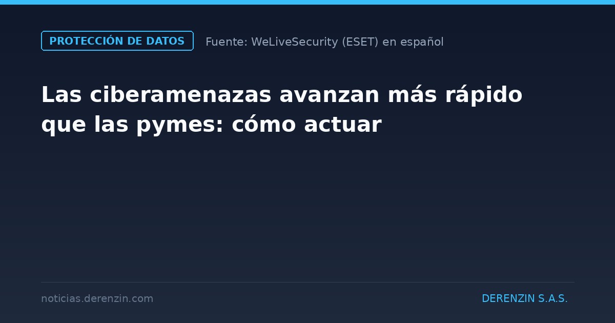 Las ciberamenazas avanzan más rápido que las pymes: cómo actuar