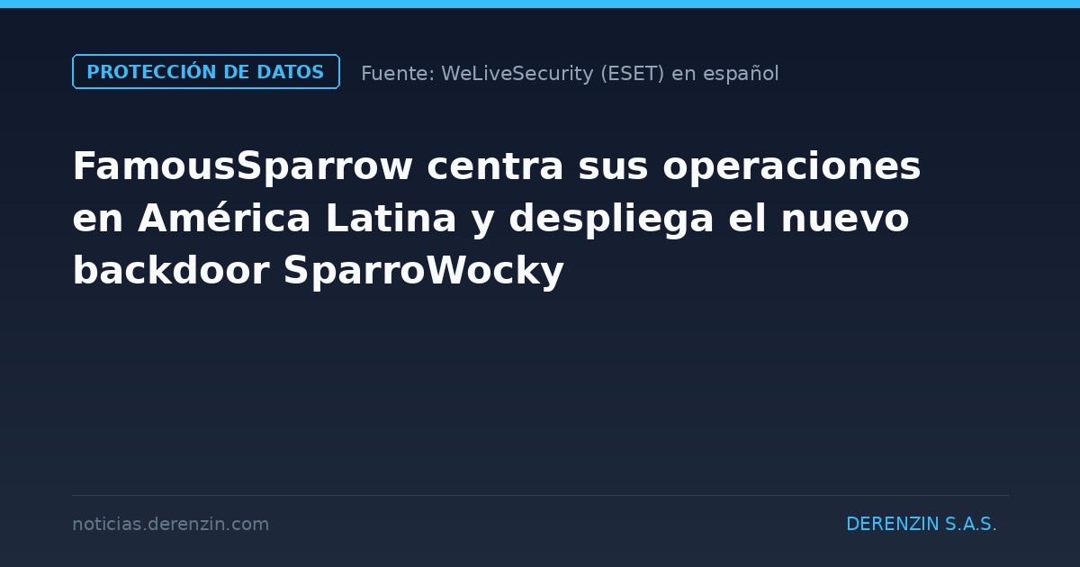 FamousSparrow centra sus operaciones en América Latina y despliega el nuevo backdoor SparroWocky