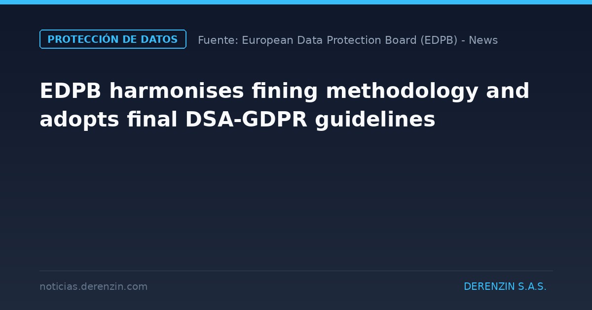 El EDPB armoniza la metodología para la imposición de multas y aprueba las directrices definitivas sobre la DSA y el RGPD
