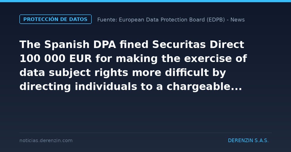 La autoridad española de protección de datos multó a Securitas Direct con 100 000 EUR por dificultar el ejercicio de los derechos de los interesados al remitir a las personas a un número de teléfono de pago.