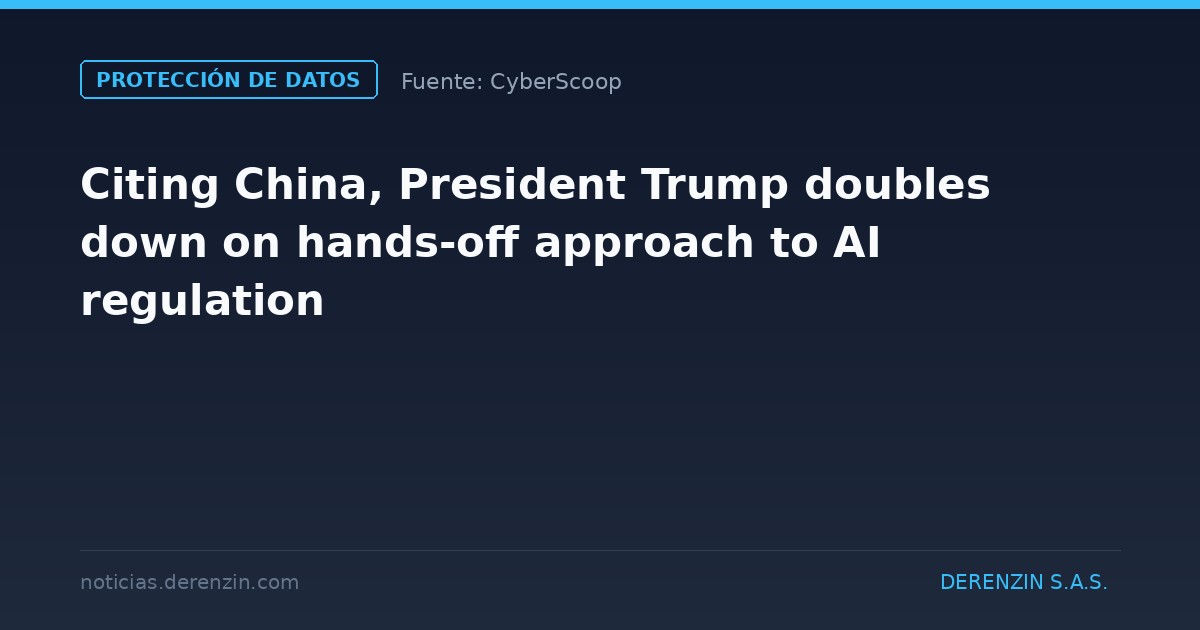 Con la referencia a China, el presidente Trump reafirma su postura de no intervención en materia de regulación de la inteligencia artificial