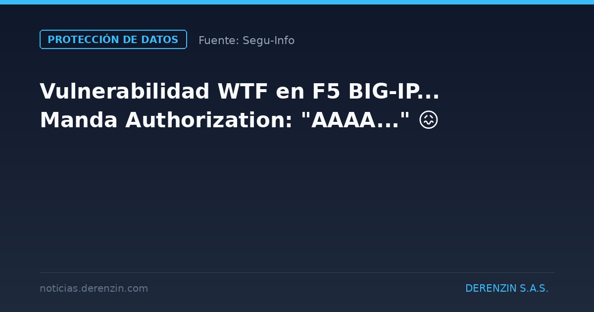 Vulnerabilidad WTF en F5 BIG-IP... Manda Authorization: "AAAA..." 😖