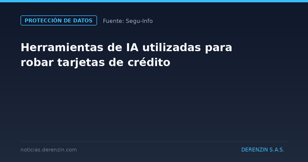 Herramientas de IA utilizadas para robar tarjetas de crédito