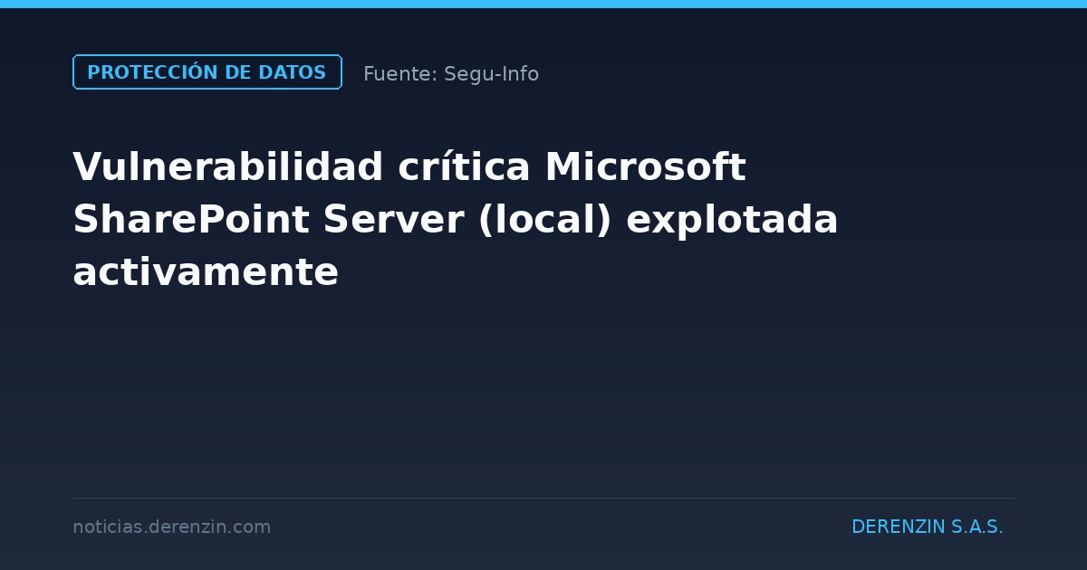 Vulnerabilidad crítica Microsoft SharePoint Server (local) explotada activamente