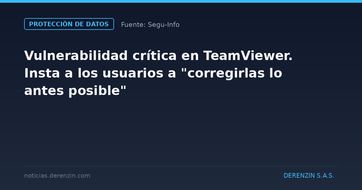 Vulnerabilidad crítica en TeamViewer. Insta a los usuarios a "corregirlas lo antes posible"
