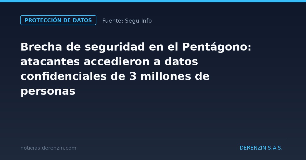 Brecha de seguridad en el Pentágono: atacantes accedieron a datos confidenciales de 3 millones de personas