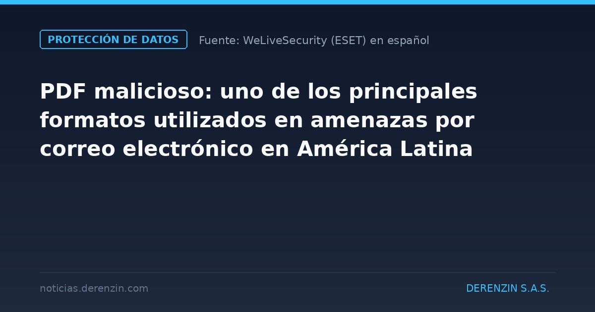 PDF malicioso: uno de los principales formatos utilizados en amenazas por correo electrónico en América Latina