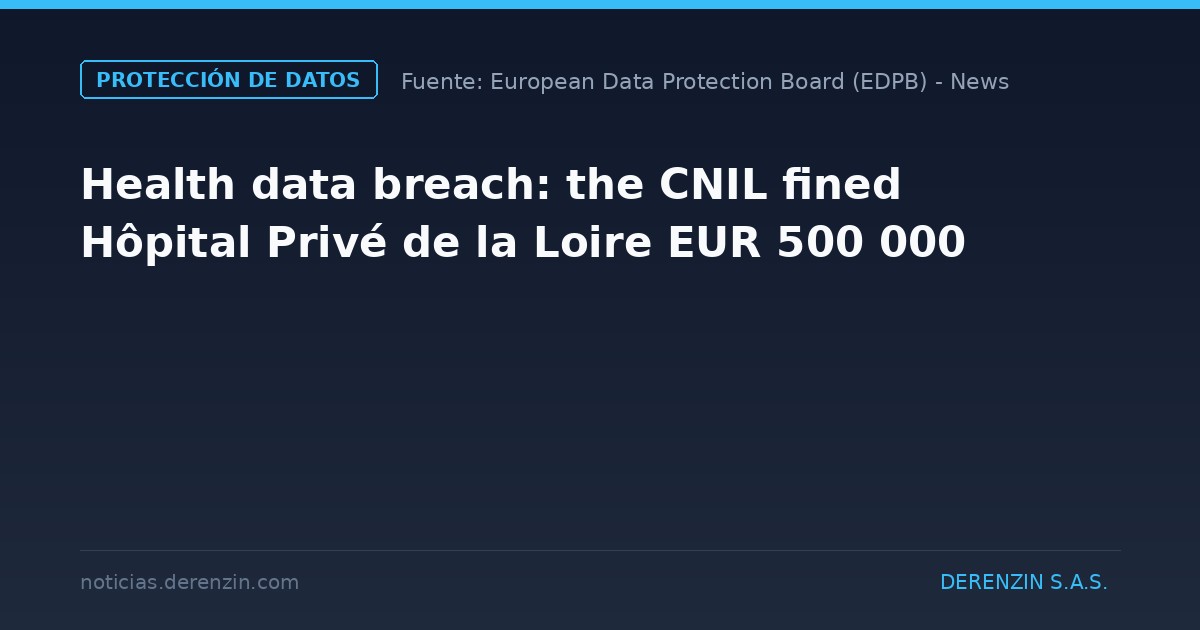 Health data breach: the CNIL fined Hôpital Privé de la Loire EUR 500 000