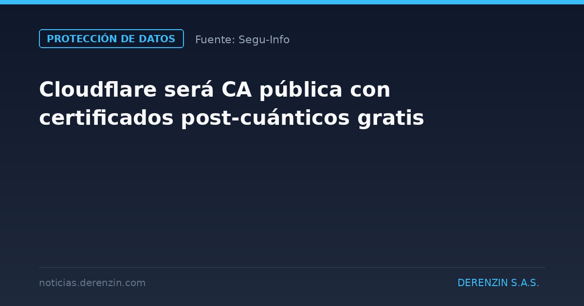 Cloudflare será CA pública con certificados post-cuánticos gratis