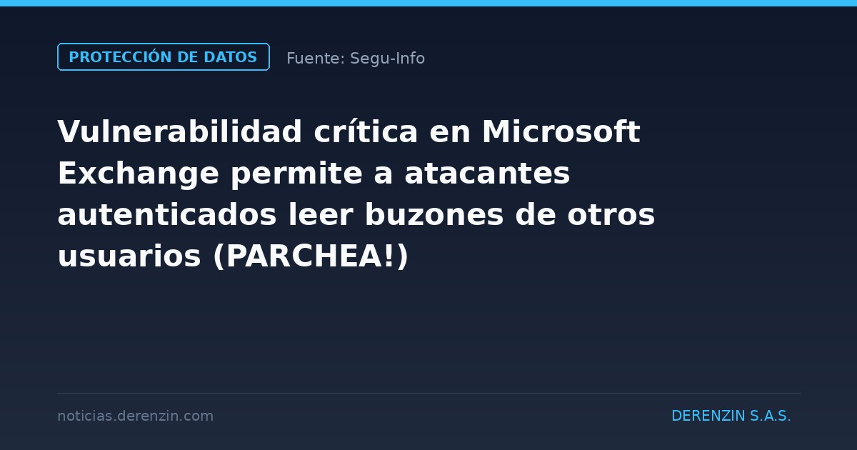 Vulnerabilidad crítica en Microsoft Exchange permite a atacantes autenticados leer buzones de otros usuarios (PARCHEA!)