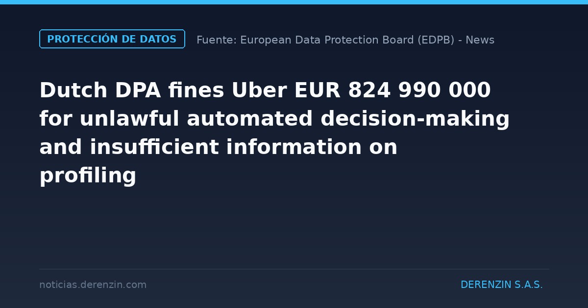 La autoridad de protección de datos neerlandesa impone a Uber una multa de 824 990 000 euros por la adopción de decisiones automatizadas ilegales y por la información insuficiente sobre la elaboración de perfiles