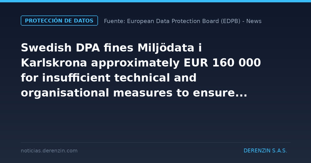 La autoridad sueca de protección de datos impone a Miljödata, con sede en Karlskrona, una multa de aproximadamente 160 000 euros por medidas técnicas y organizativas insuficientes para garantizar la seguridad de la información