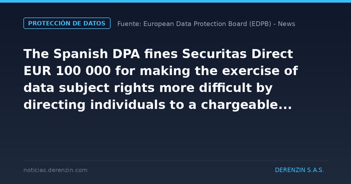 La Agencia Española de Protección de Datos multa a Securitas Direct con 100 000 euros por dificultar el ejercicio de los derechos de los interesados al remitir a las personas a un número de teléfono de pago.