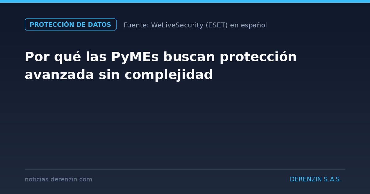 Por qué las PyMEs buscan protección avanzada sin complejidad