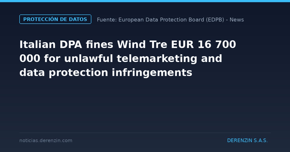 La autoridad italiana de protección de datos impone a Wind Tre una multa de 16 700 000 euros por prácticas ilegales de telemarketing e infracciones en materia de protección de datos