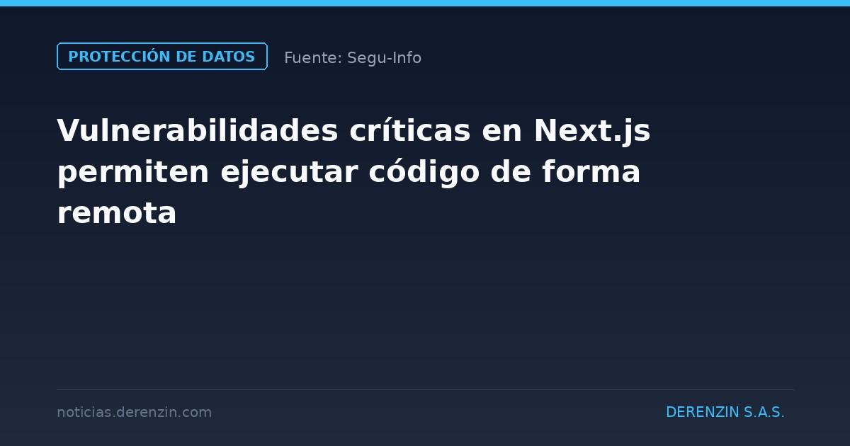 Vulnerabilidades críticas en Next.js permiten ejecutar código de forma remota